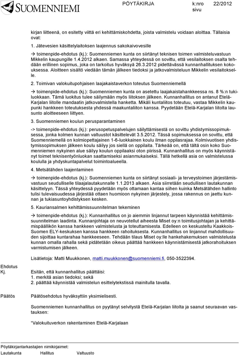 Samassa yhteydessä on sovittu, että vesilaitoksen osalta tehdään erillinen sopimus, joka on tarkoitus hyväksyä 26.3.2012 pidettävässä kunnanhallituksen kokouksessa.