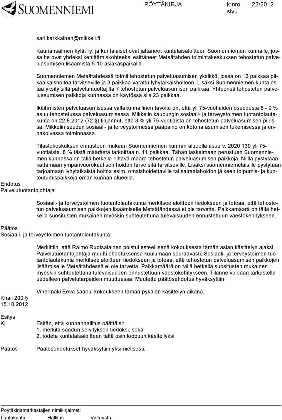 asiakaspaikalla. Suomenniemen Metsätähdessä toimii tehostetun palveluasumisen yksikkö, jossa on 13 paikkaa pitkäaikaishoitoa tarvitseville ja 3 paikkaa varattu lyhytaikaishoitoon.