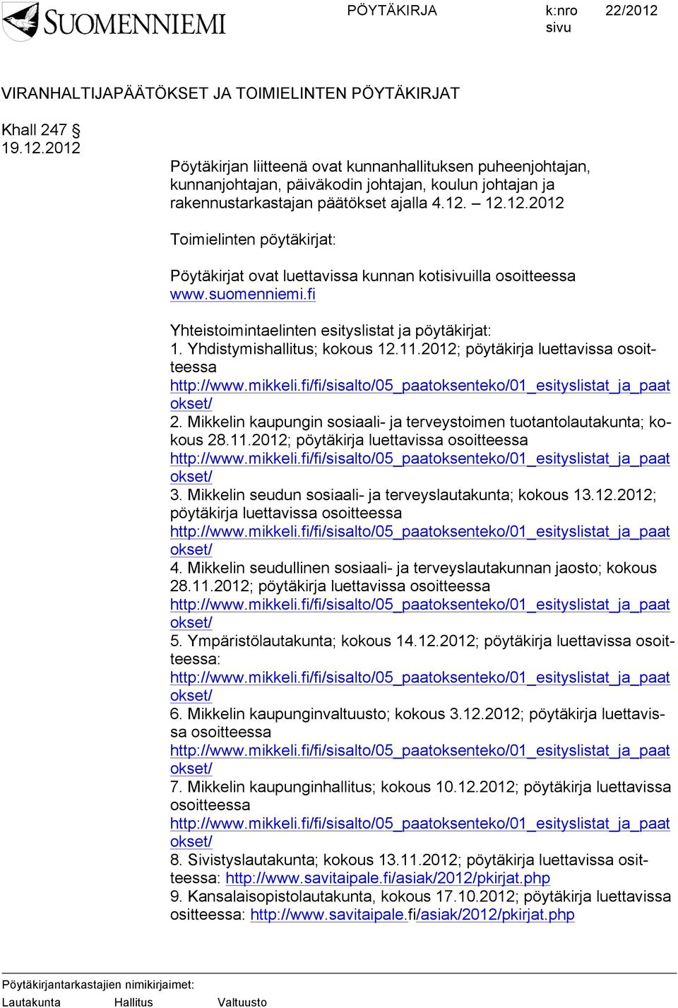 suomenniemi.fi Yhteistoimintaelinten esityslistat ja pöytäkirjat: 1. Yhdistymishallitus; kokous 12.11.2012; pöytäkirja luettavissa osoitteessa http://www.mikkeli.