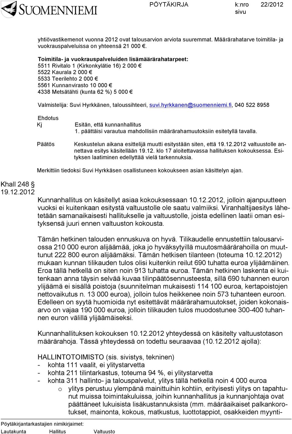 Valmistelija: Suvi Hyrkkänen, taloussihteeri, suvi.hyrkkanen@suomenniemi.fi, 040 522 8958 Kj Esitän, että kunnanhallitus 1. päättäisi varautua mahdollisiin määrärahamuutoksiin esitetyllä tavalla.