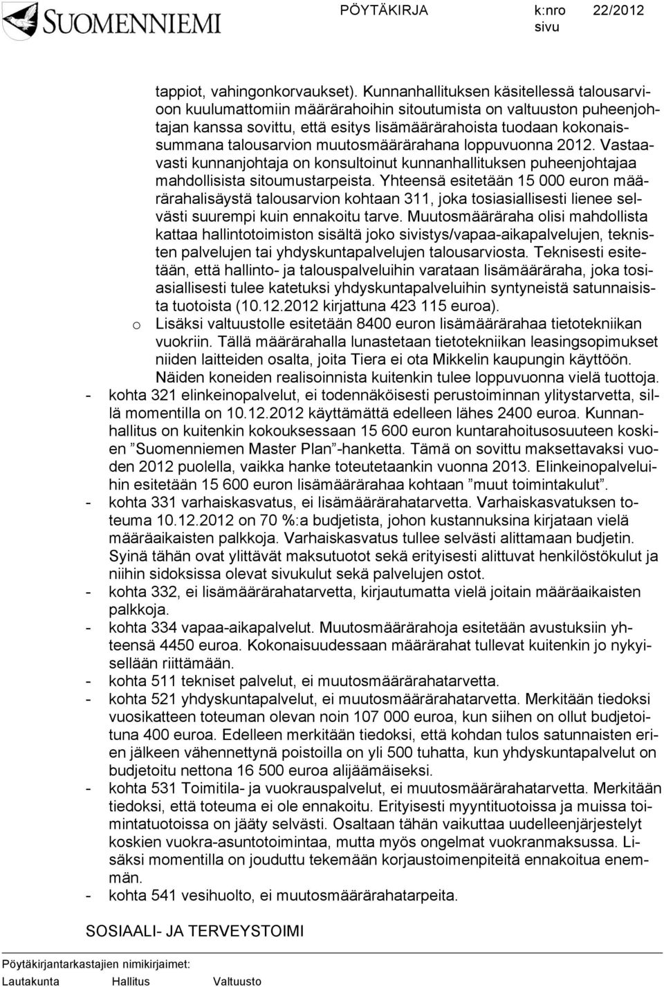 muutosmäärärahana loppuvuonna 2012. Vastaavasti kunnanjohtaja on konsultoinut kunnanhallituksen puheenjohtajaa mahdollisista sitoumustarpeista.