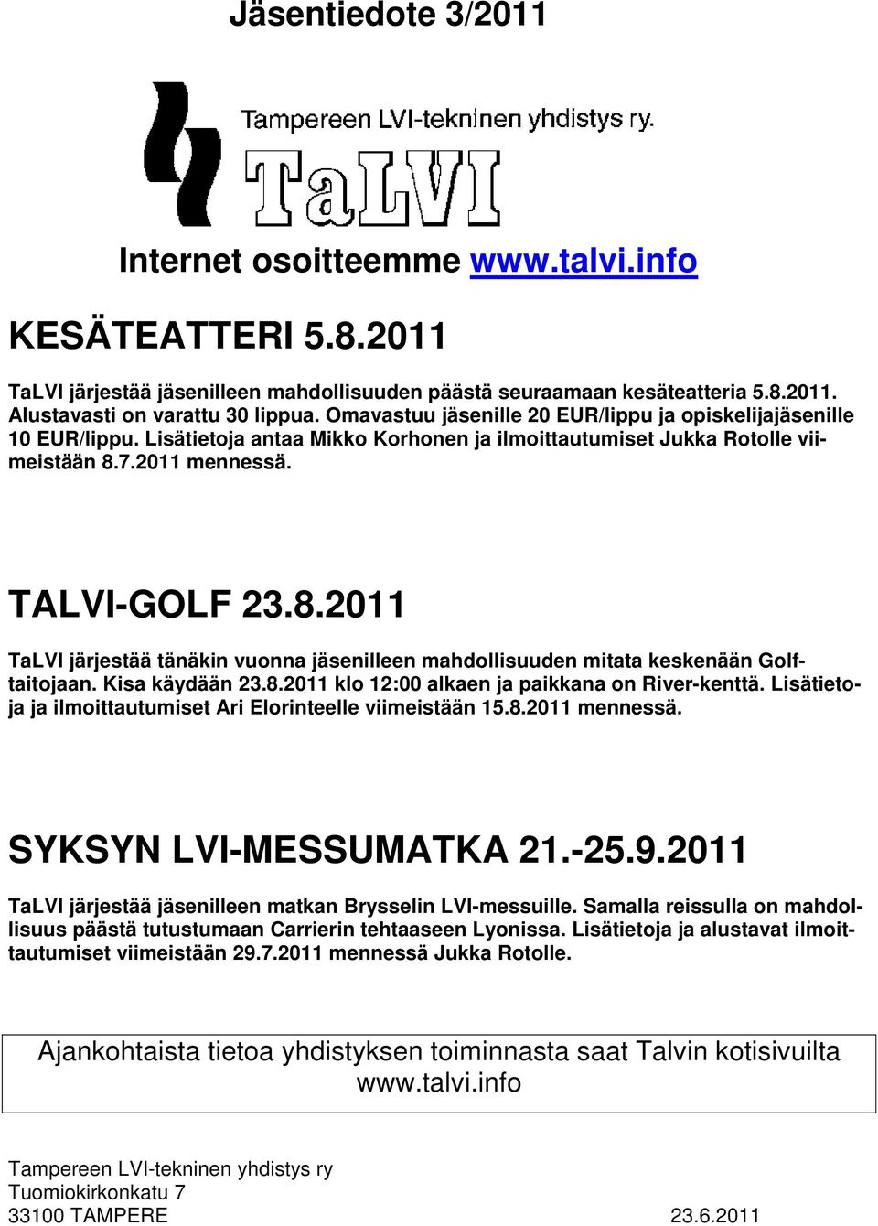 7.2011 mennessä. TALVI-GOLF 23.8.2011 TaLVI järjestää tänäkin vuonna jäsenilleen mahdollisuuden mitata keskenään Golftaitojaan. Kisa käydään 23.8.2011 klo 12:00 alkaen ja paikkana on River-kenttä.