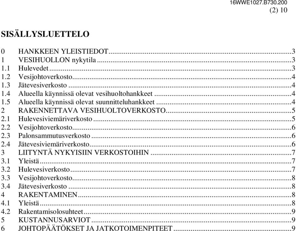 1 Hulevesiviemäriverkosto...5 2.2 Vesijohtoverkosto...6 2.3 Palonsammutusverkosto...6 2.4 Jätevesiviemäriverkosto...6 3 LIITYNTÄ NYKYISIIN VERKOSTOIHIN...7 3.1 Yleistä.