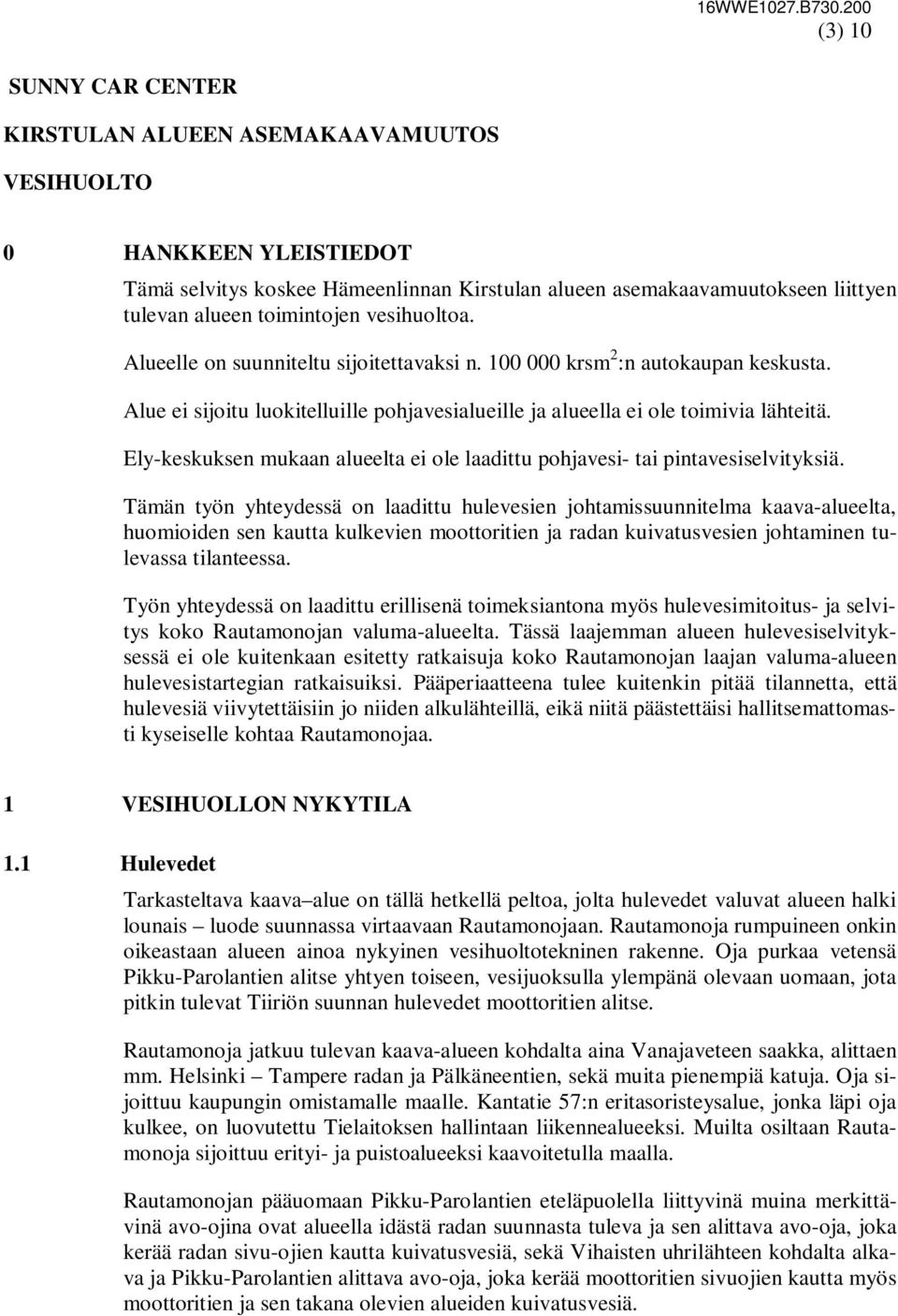 Ely-keskuksen mukaan alueelta ei ole laadittu pohjavesi- tai pintavesiselvityksiä.