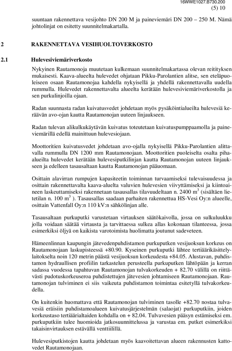 Kaava-alueelta hulevedet ohjataan Pikku-Parolantien alitse, sen eteläpuoleiseen osaan Rautamonojaa kahdella nykyisellä ja yhdellä rakennettavalla uudella rummulla.