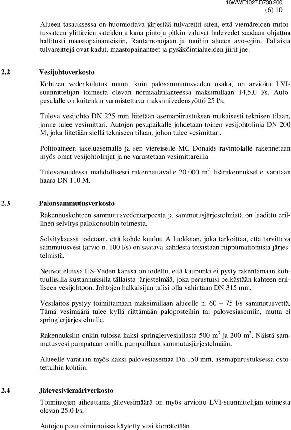 2 Vesijohtoverkosto Kohteen vedenkulutus muun, kuin palosammutusveden osalta, on arvioitu LVIsuunnittelijan toimesta olevan normaalitilanteessa maksimillaan 14,5,0 l/s.