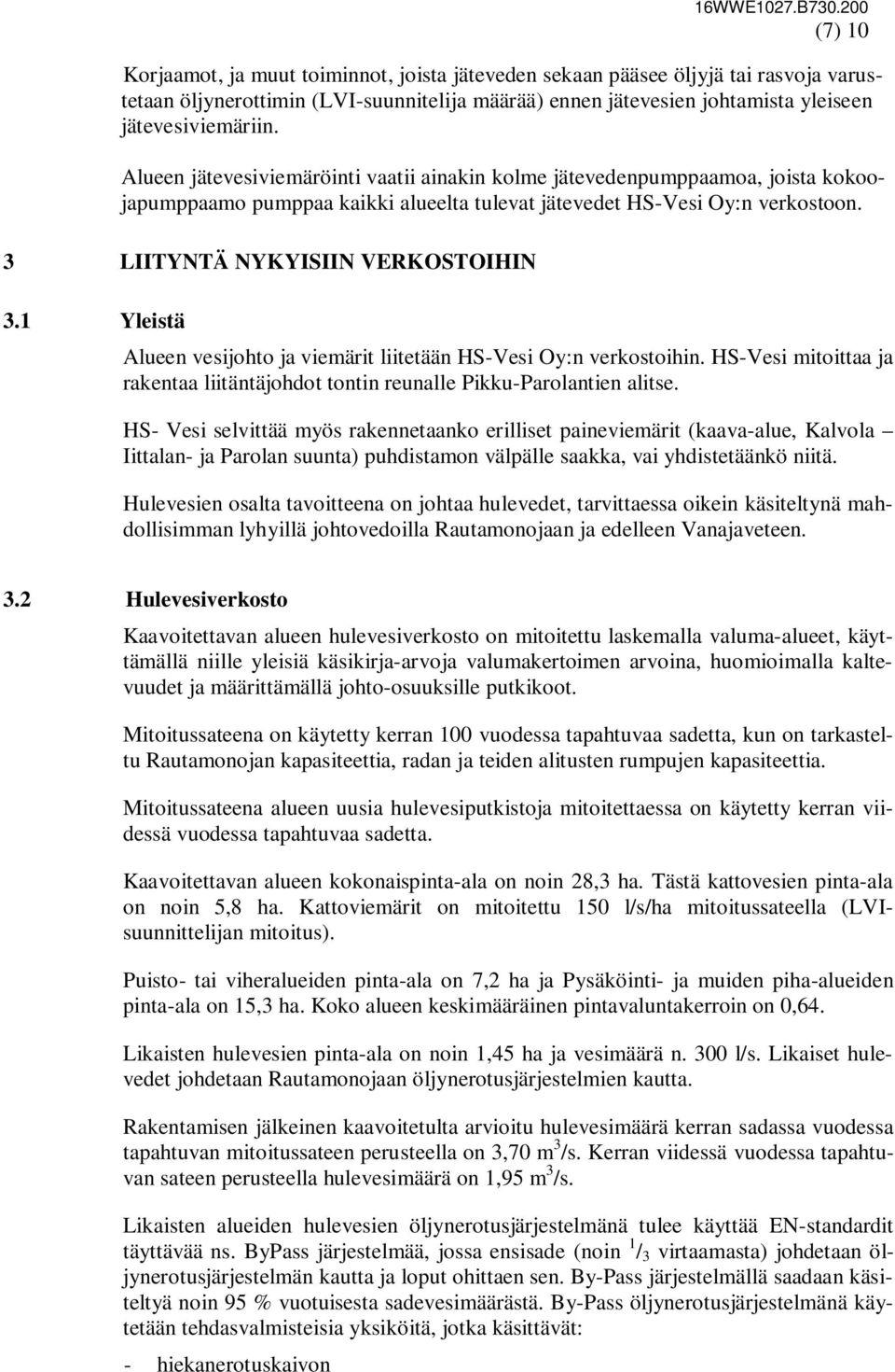 1 Yleistä Alueen vesijohto ja viemärit liitetään HS-Vesi Oy:n verkostoihin. HS-Vesi mitoittaa ja rakentaa liitäntäjohdot tontin reunalle Pikku-Parolantien alitse.