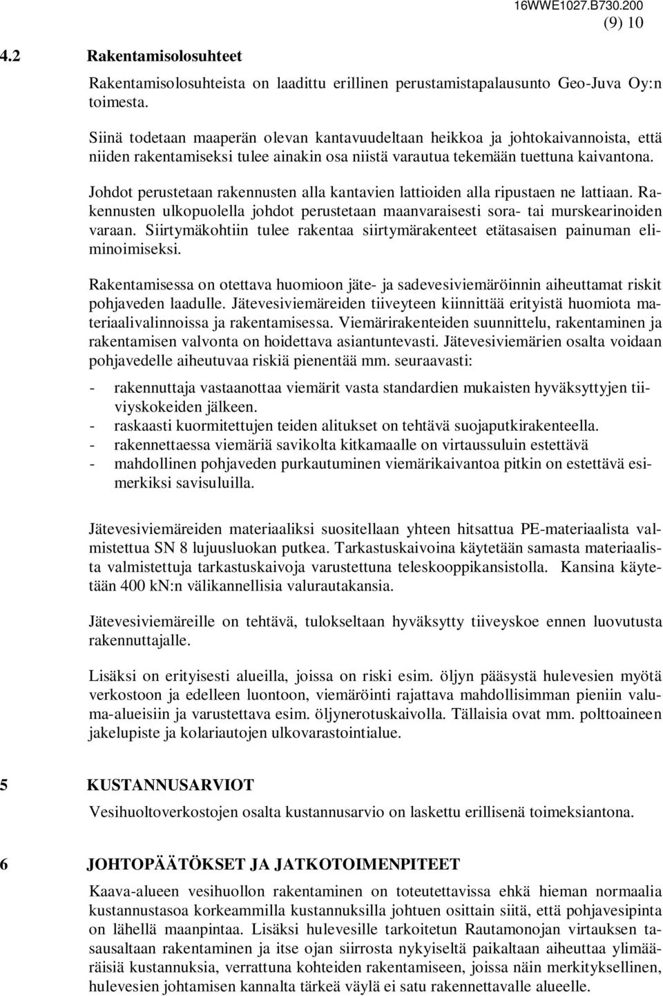 Johdot perustetaan rakennusten alla kantavien lattioiden alla ripustaen ne lattiaan. Rakennusten ulkopuolella johdot perustetaan maanvaraisesti sora- tai murskearinoiden varaan.