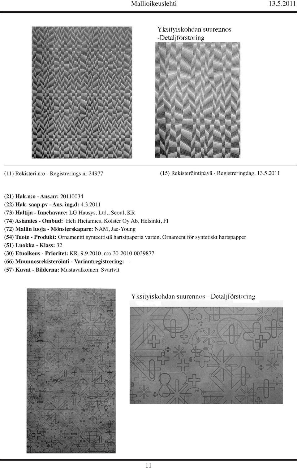 , Seoul, KR (74) Asiamies - Ombud: Heli Hietamies, Kolster Oy Ab, Helsinki, FI (72) Mallin luoja - Mönsterskapare: NAM, Jae-Young