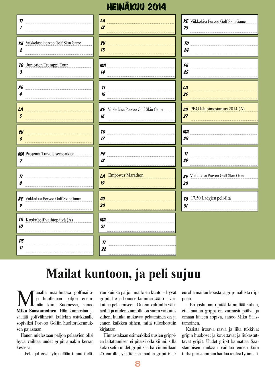 Hän kunnostaa ja säätää golfvälineitä kullekin asiakkaalle sopiviksi Porvoo Golfin huoltorannuksen pajassaan. Hänen mielestään paljon avien olisi hyvä vaihtaa uudet gripit ainakin rran sässä.