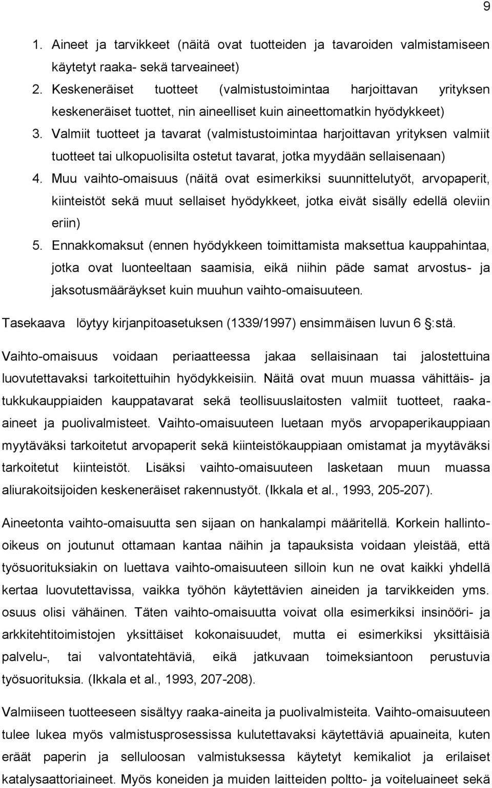 Valmiit tuotteet ja tavarat (valmistustoimintaa harjoittavan yrityksen valmiit tuotteet tai ulkopuolisilta ostetut tavarat, jotka myydään sellaisenaan) 4.