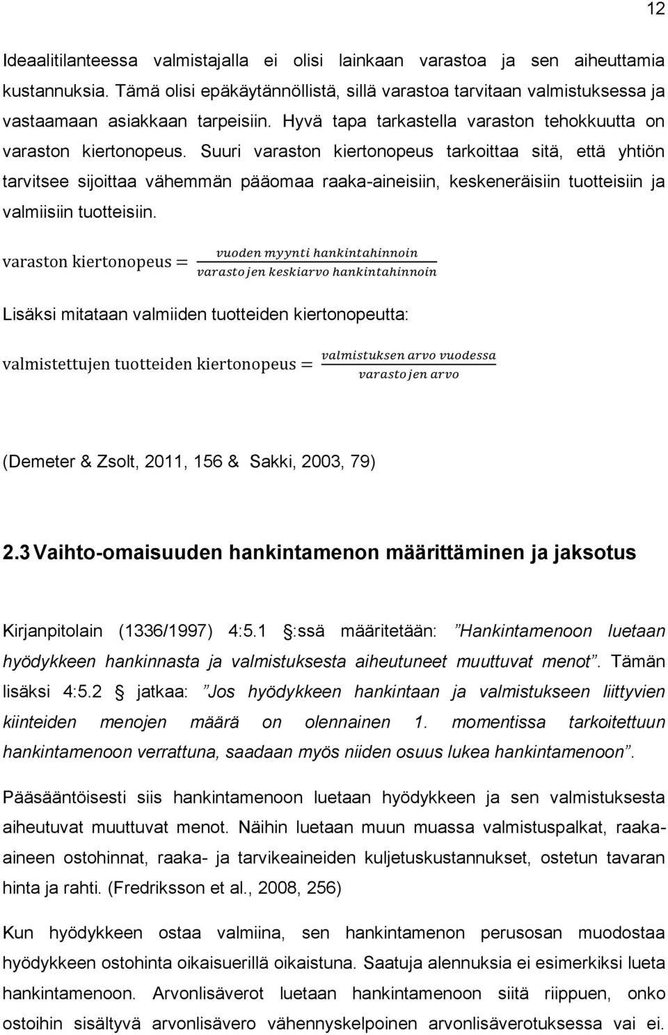 Suuri varaston kiertonopeus tarkoittaa sitä, että yhtiön tarvitsee sijoittaa vähemmän pääomaa raaka-aineisiin, keskeneräisiin tuotteisiin ja valmiisiin tuotteisiin.