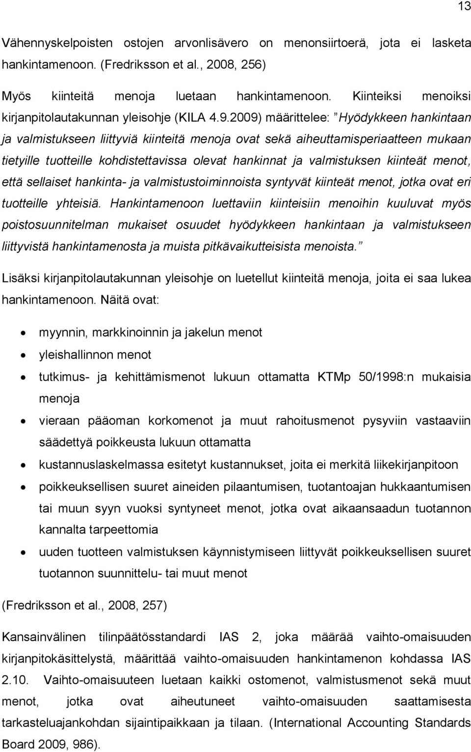 2009) määrittelee: Hyödykkeen hankintaan ja valmistukseen liittyviä kiinteitä menoja ovat sekä aiheuttamisperiaatteen mukaan tietyille tuotteille kohdistettavissa olevat hankinnat ja valmistuksen