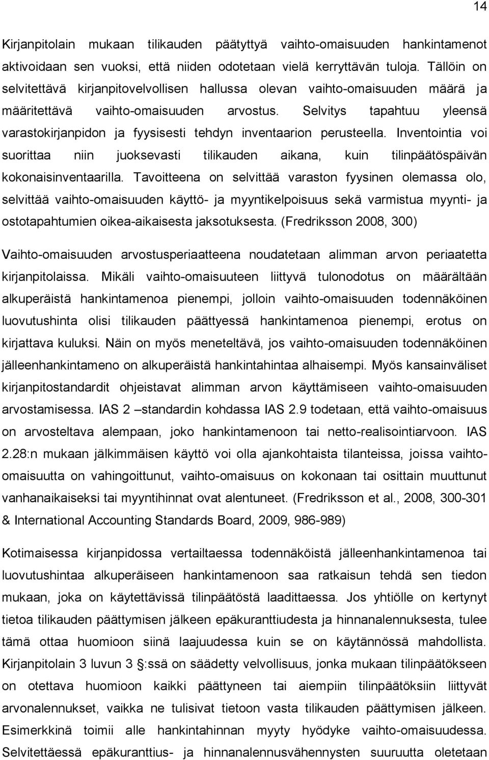 Selvitys tapahtuu yleensä varastokirjanpidon ja fyysisesti tehdyn inventaarion perusteella. Inventointia voi suorittaa niin juoksevasti tilikauden aikana, kuin tilinpäätöspäivän kokonaisinventaarilla.