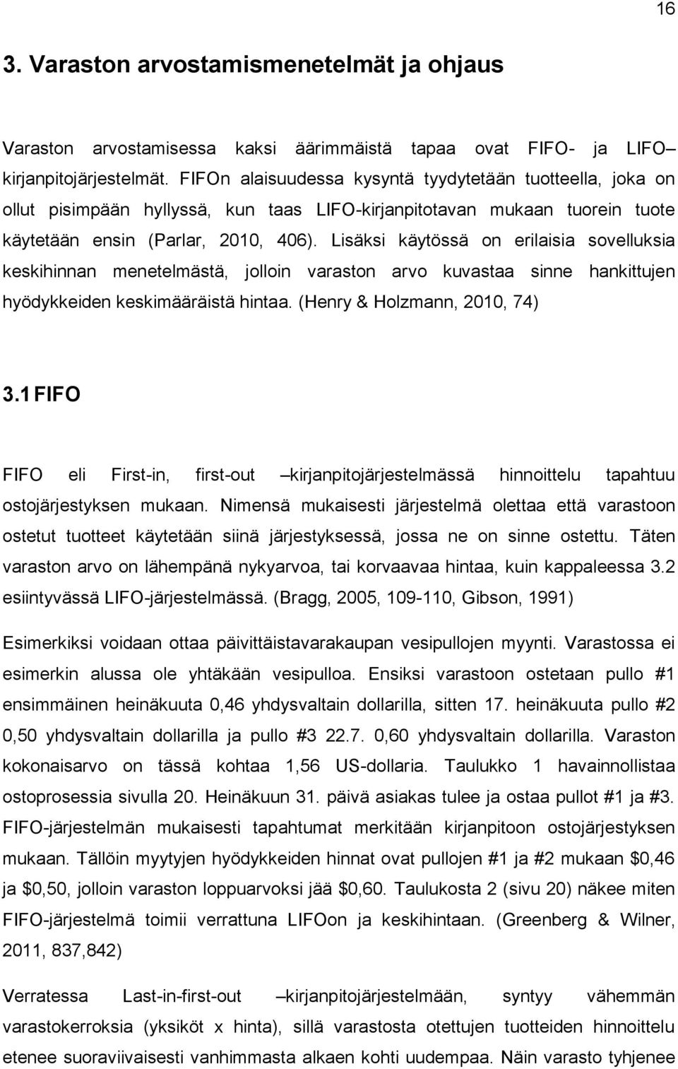 Lisäksi käytössä on erilaisia sovelluksia keskihinnan menetelmästä, jolloin varaston arvo kuvastaa sinne hankittujen hyödykkeiden keskimääräistä hintaa. (Henry & Holzmann, 2010, 74) 3.