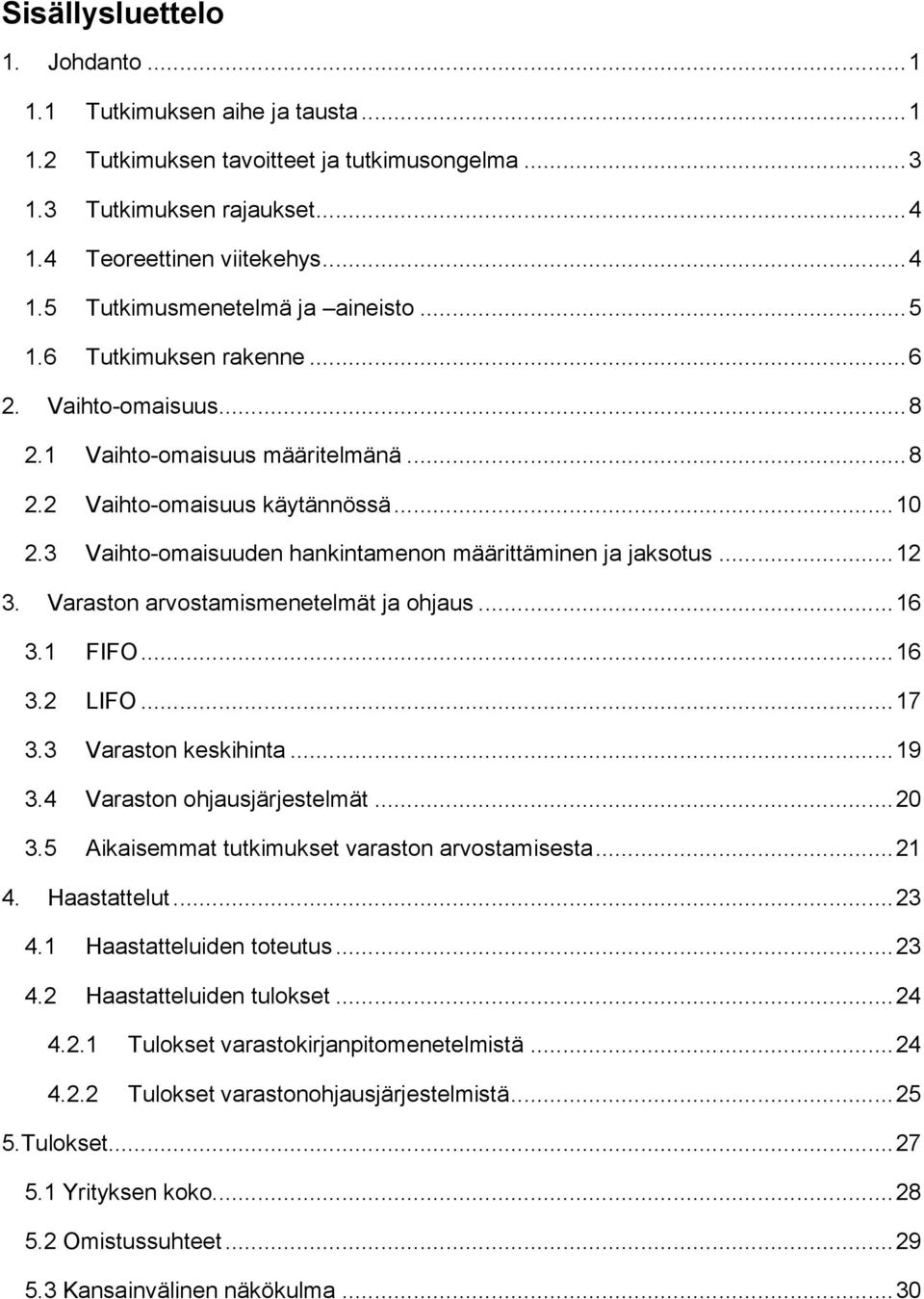 .. 12 3. Varaston arvostamismenetelmät ja ohjaus... 16 3.1 FIFO... 16 3.2 LIFO... 17 3.3 Varaston keskihinta... 19 3.4 Varaston ohjausjärjestelmät... 20 3.