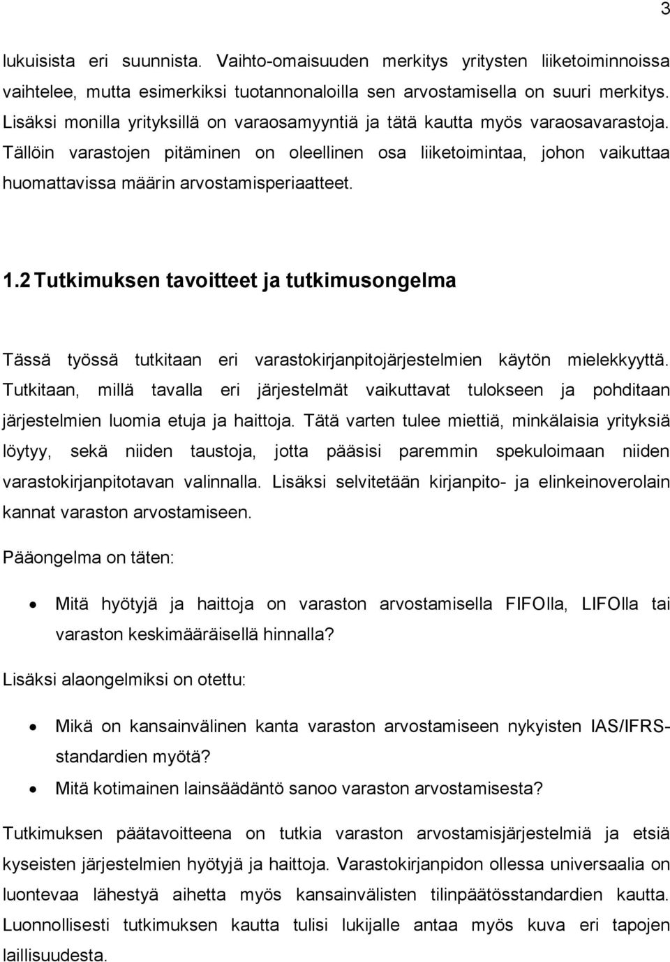 Tällöin varastojen pitäminen on oleellinen osa liiketoimintaa, johon vaikuttaa huomattavissa määrin arvostamisperiaatteet. 1.