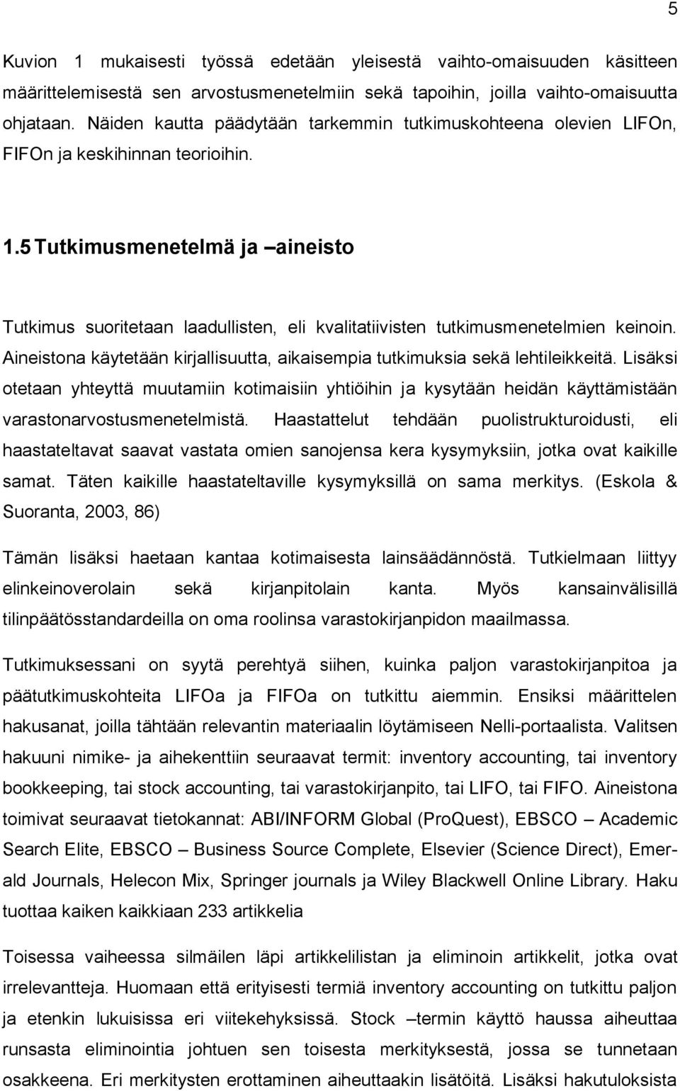 5 Tutkimusmenetelmä ja aineisto Tutkimus suoritetaan laadullisten, eli kvalitatiivisten tutkimusmenetelmien keinoin. Aineistona käytetään kirjallisuutta, aikaisempia tutkimuksia sekä lehtileikkeitä.