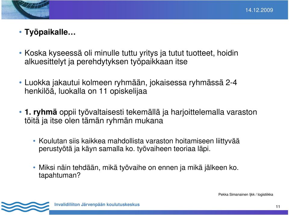 ryhmä oppii työvaltaisesti tekemällä ja harjoittelemalla varaston töitä ja itse olen tämän ryhmän mukana Koulutan siis kaikkea