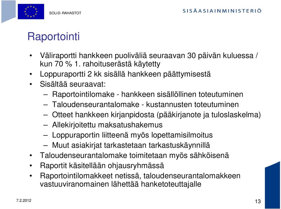 Taloudenseurantalomake - kustannusten toteutuminen Otteet hankkeen kirjanpidosta (pääkirjanote ja tuloslaskelma) Allekirjoitettu maksatushakemus Loppuraportin liitteenä