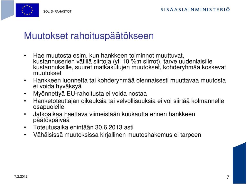 kohderyhmää koskevat muutokset Hankkeen luonnetta tai kohderyhmää olennaisesti muuttavaa muutosta ei voida hyväksyä Myönnettyä EU-rahoitusta ei voida