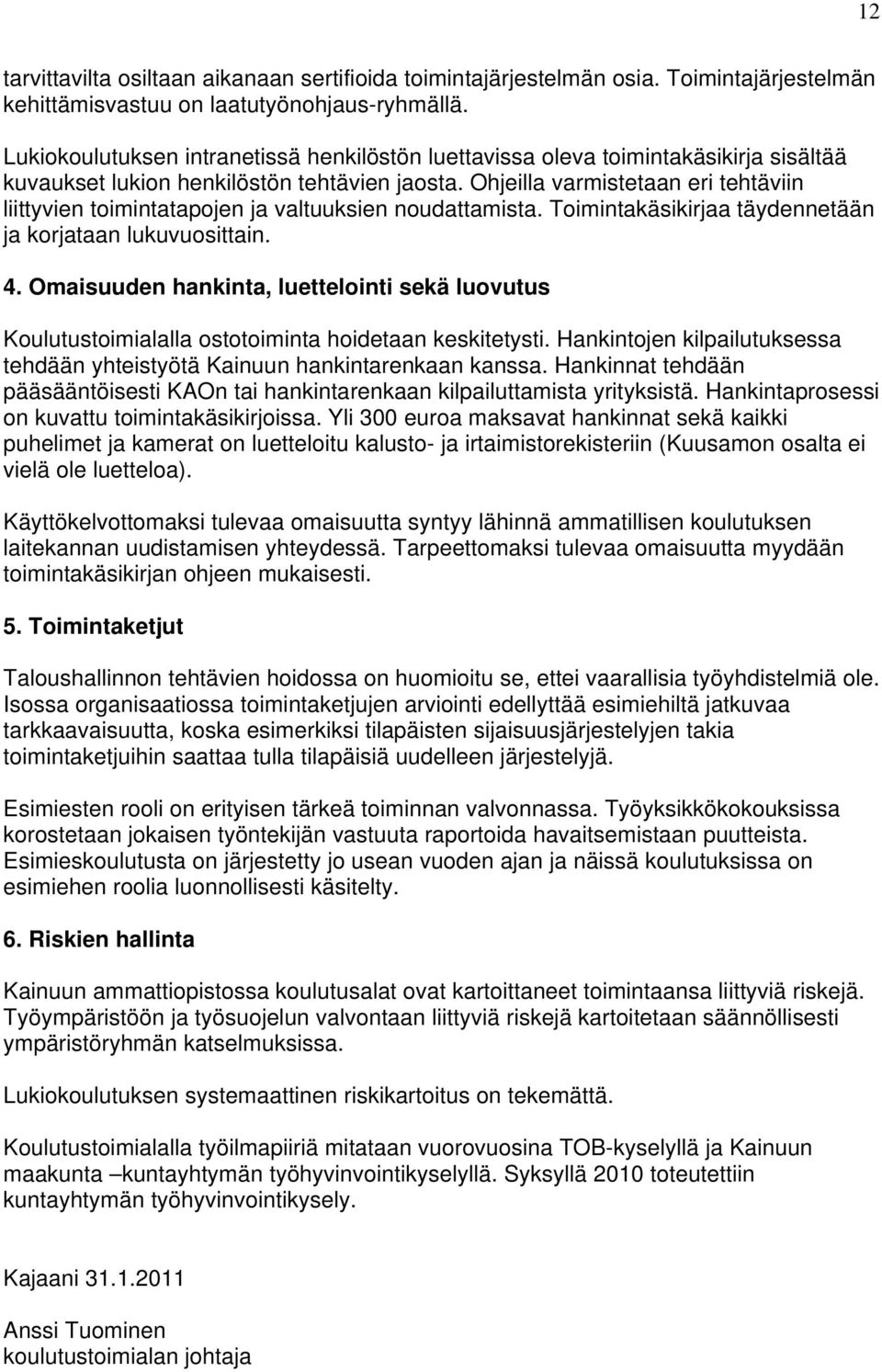 Ohjeilla varmistetaan eri tehtäviin liittyvien toimintatapojen ja valtuuksien noudattamista. Toimintakäsikirjaa täydennetään ja korjataan lukuvuosittain. 4.