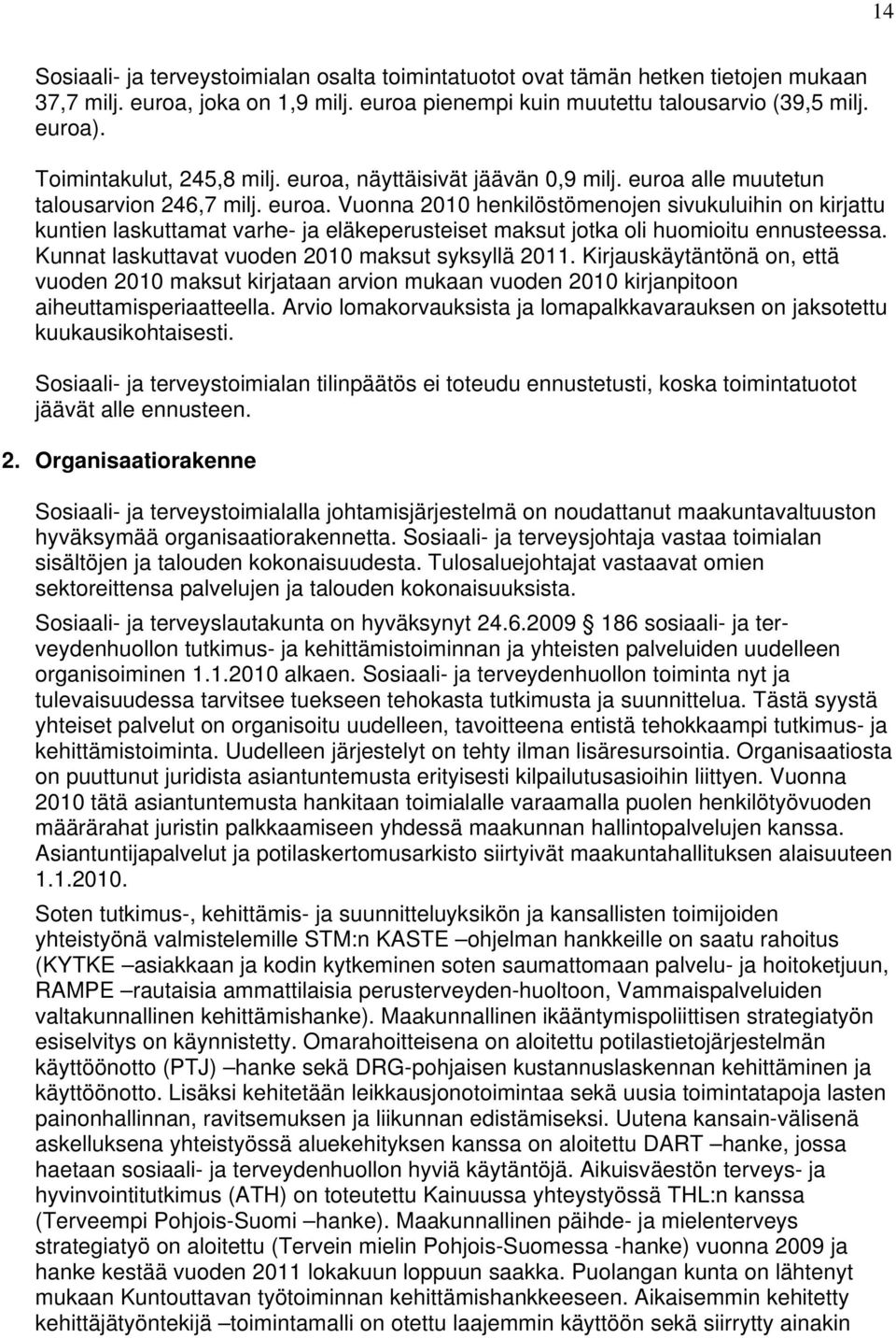 Kunnat laskuttavat vuoden 2010 maksut syksyllä 2011. Kirjauskäytäntönä on, että vuoden 2010 maksut kirjataan arvion mukaan vuoden 2010 kirjanpitoon aiheuttamisperiaatteella.