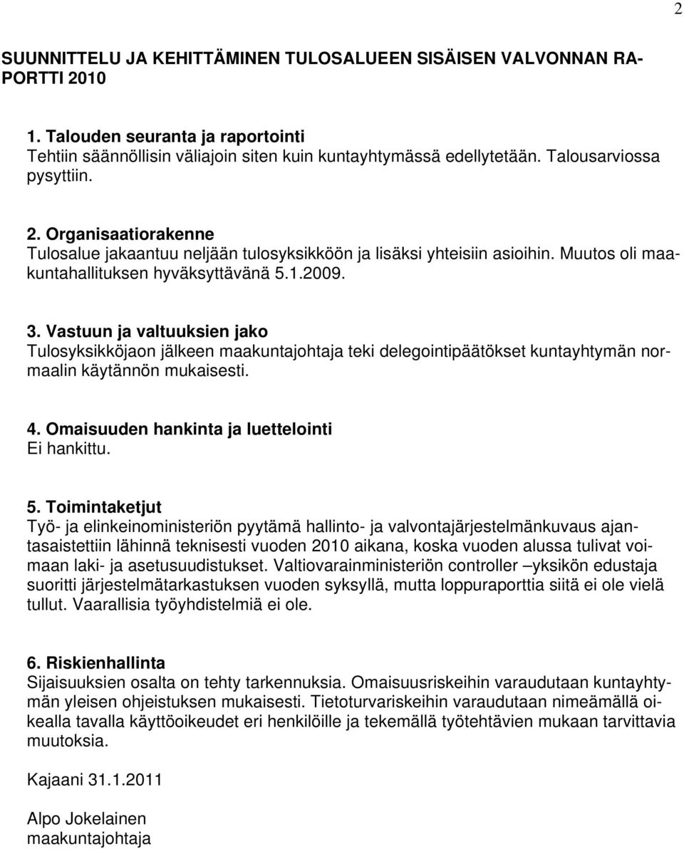 Vastuun ja valtuuksien jako Tulosyksikköjaon jälkeen maakuntajohtaja teki delegointipäätökset kuntayhtymän normaalin käytännön mukaisesti. 4. Omaisuuden hankinta ja luettelointi Ei hankittu. 5.