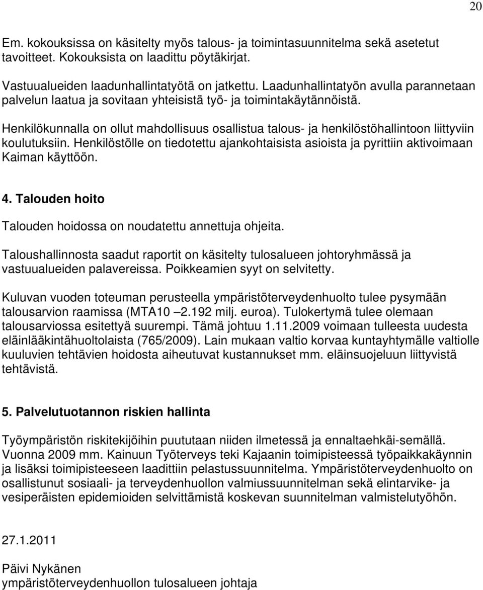 Henkilökunnalla on ollut mahdollisuus osallistua talous- ja henkilöstöhallintoon liittyviin koulutuksiin. Henkilöstölle on tiedotettu ajankohtaisista asioista ja pyrittiin aktivoimaan Kaiman käyttöön.