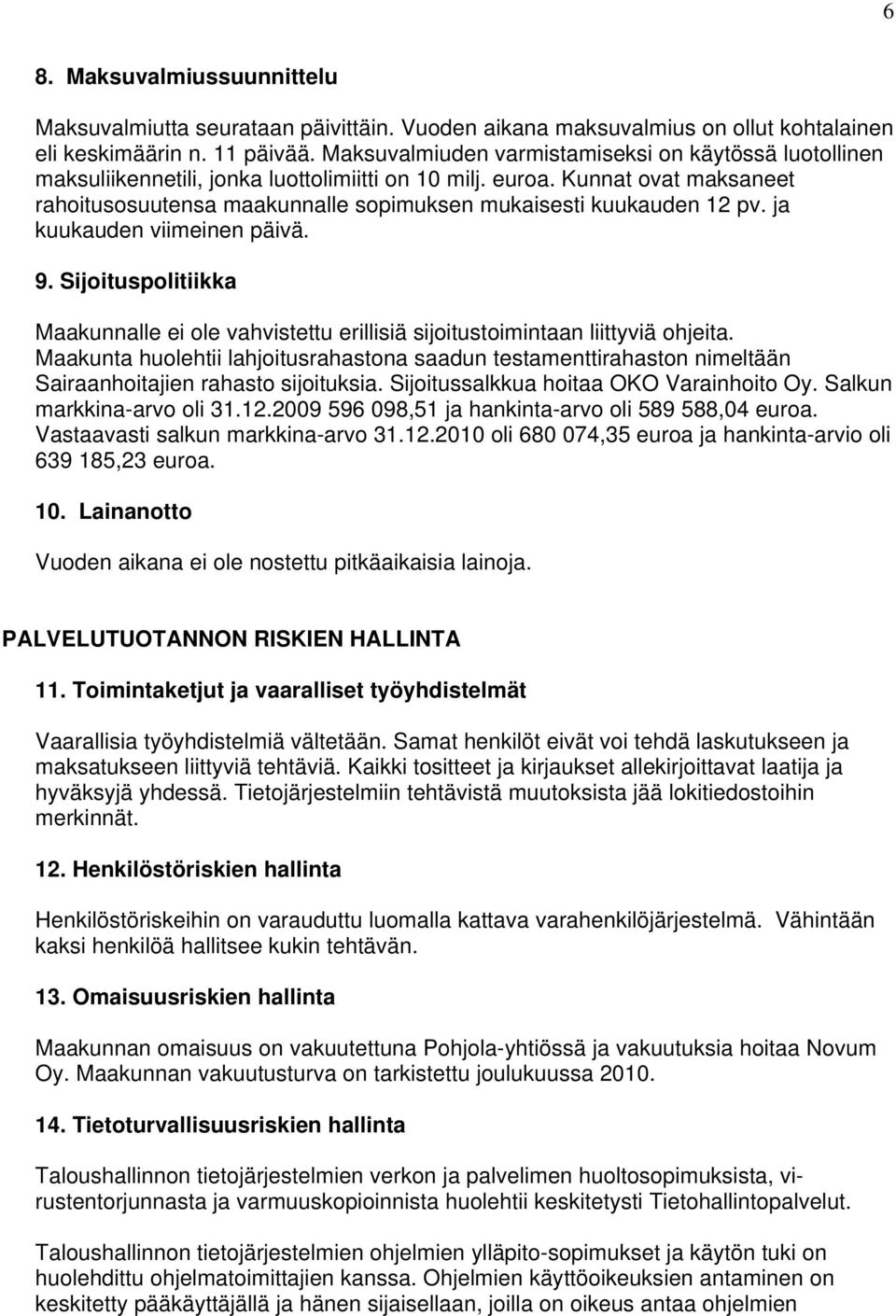 Kunnat ovat maksaneet rahoitusosuutensa maakunnalle sopimuksen mukaisesti kuukauden 12 pv. ja kuukauden viimeinen päivä. 9.