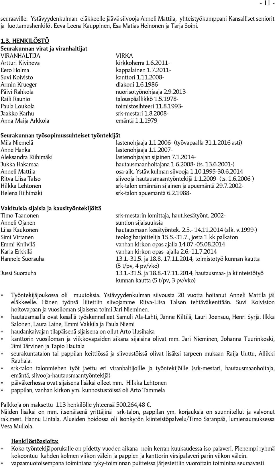 9.2013- Raili Raunio talouspäällikkö 1.5.1978- Paula Loukola toimistosihteeri 11.8.1993- Jaakko Karhu srk-mestari 1.8.2008- Anna-Maija Arkkola emäntä 1.1.1979- Seurakunnan työsopimussuhteiset työntekijät Miia Niemelä lastenohjaaja 1.