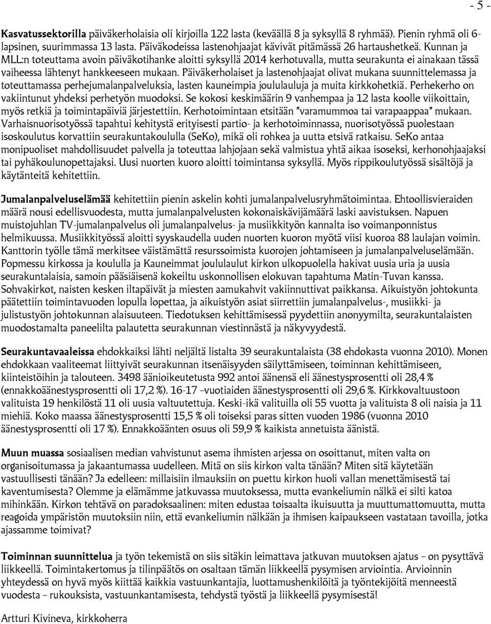 Kunnan ja MLL:n toteuttama avoin päiväkotihanke aloitti syksyllä 2014 kerhotuvalla, mutta seurakunta ei ainakaan tässä vaiheessa lähtenyt hankkeeseen mukaan.