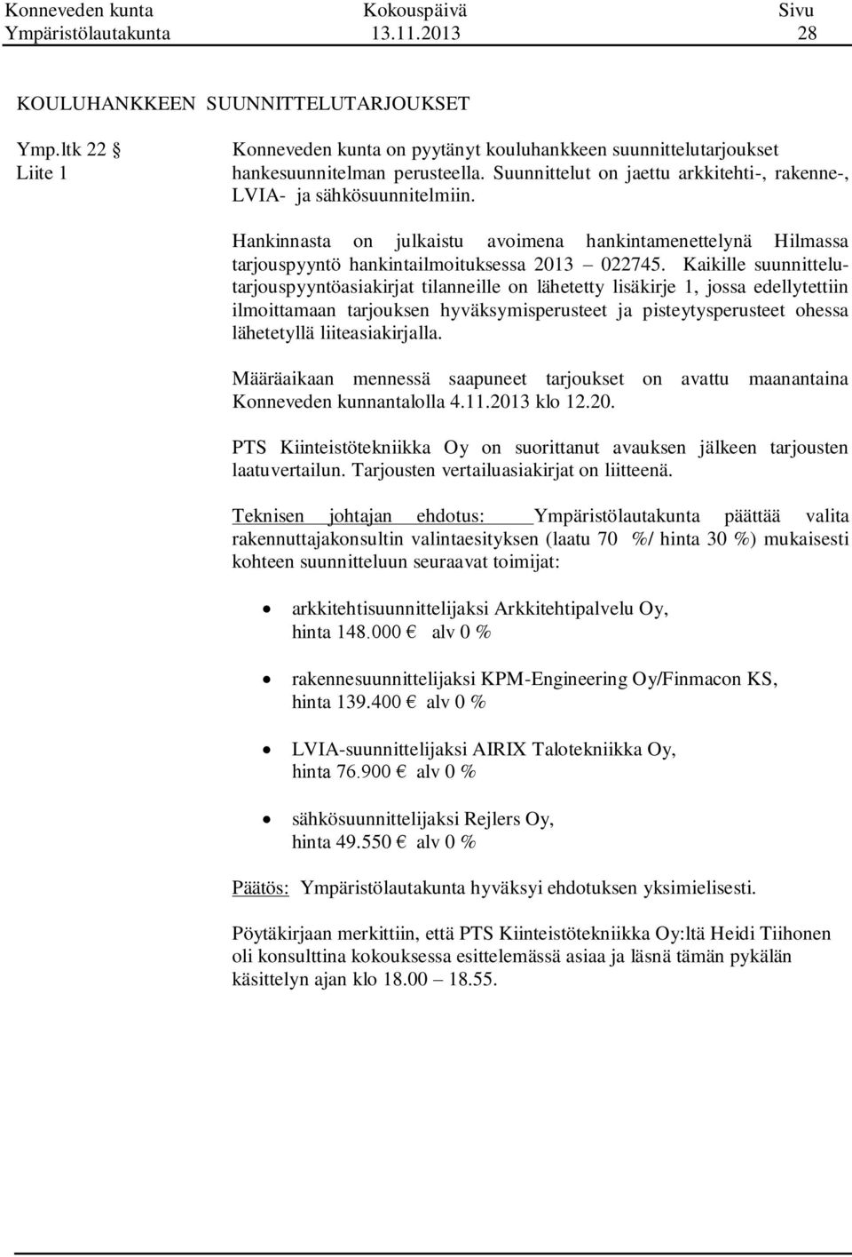 Kaikille suunnittelutarjouspyyntöasiakirjat tilanneille on lähetetty lisäkirje 1, jossa edellytettiin ilmoittamaan tarjouksen hyväksymisperusteet ja pisteytysperusteet ohessa lähetetyllä