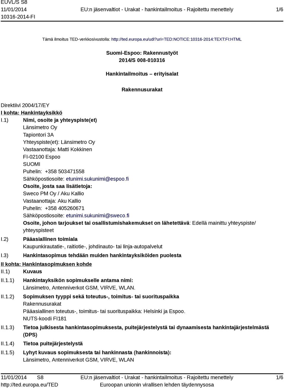 1) Nimi, osoite ja yhteyspiste(et) Länsimetro Oy Tapiontori 3A Yhteyspiste(et): Länsimetro Oy Vastaanottaja: Matti Kokkinen FI-02100 Espoo SUOMI Puhelin: +358 503471558 Sähköpostiosoite: etunimi.