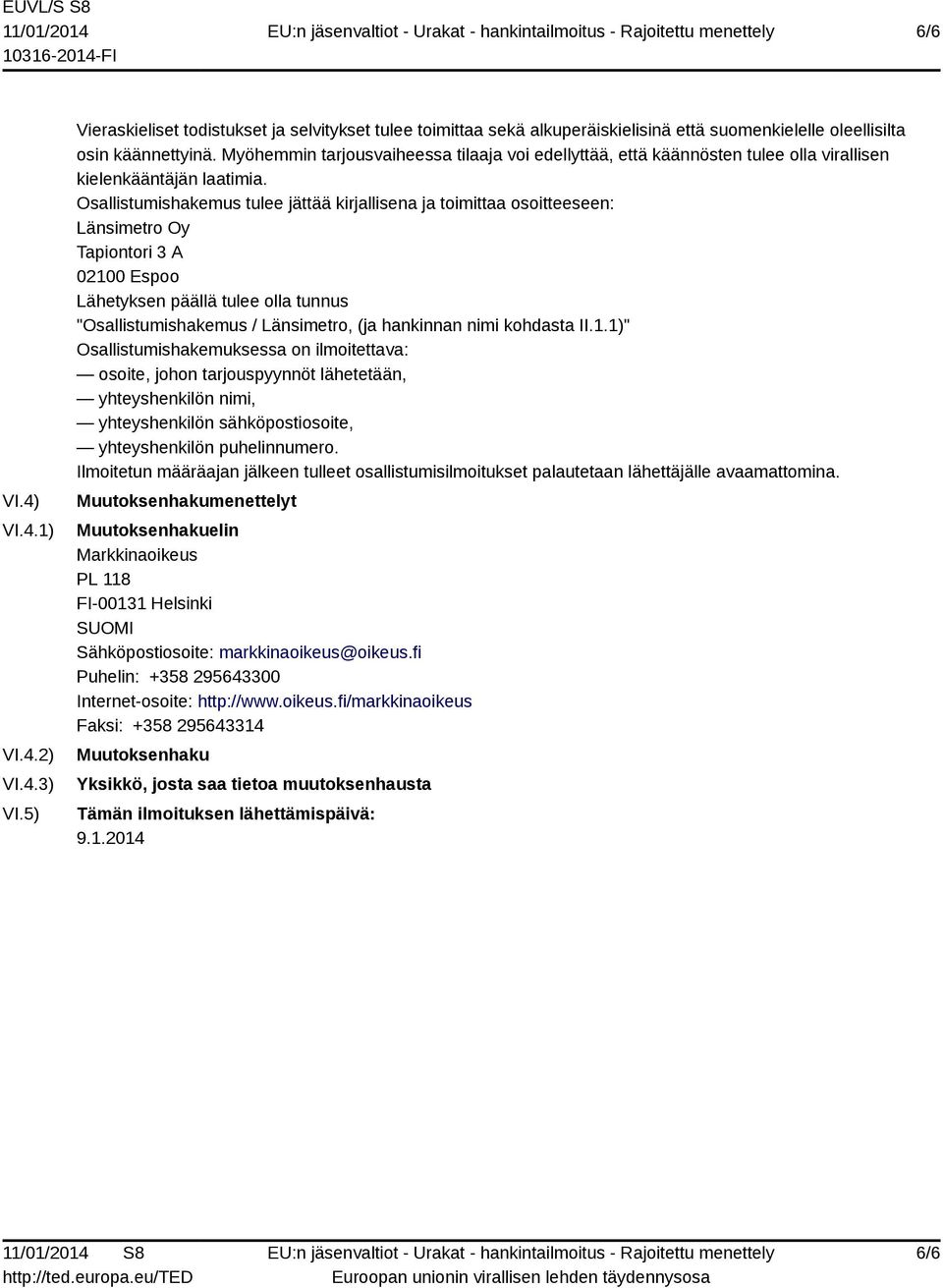 Osallistumishakemus tulee jättää kirjallisena ja toimittaa osoitteeseen: Länsimetro Oy Tapiontori 3 A 02100 Espoo Lähetyksen päällä tulee olla tunnus "Osallistumishakemus / Länsimetro, (ja hankinnan