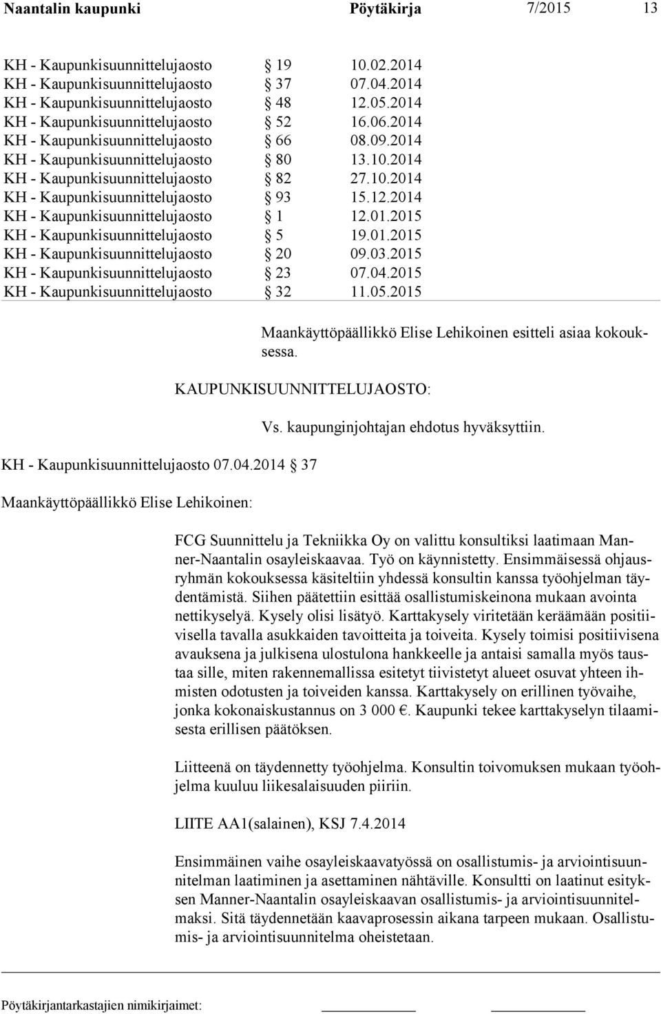 12.2014 KH - Kaupunkisuunnittelujaosto 1 12.01.2015 KH - Kaupunkisuunnittelujaosto 5 19.01.2015 KH - Kaupunkisuunnittelujaosto 20 09.03.2015 KH - Kaupunkisuunnittelujaosto 23 07.04.