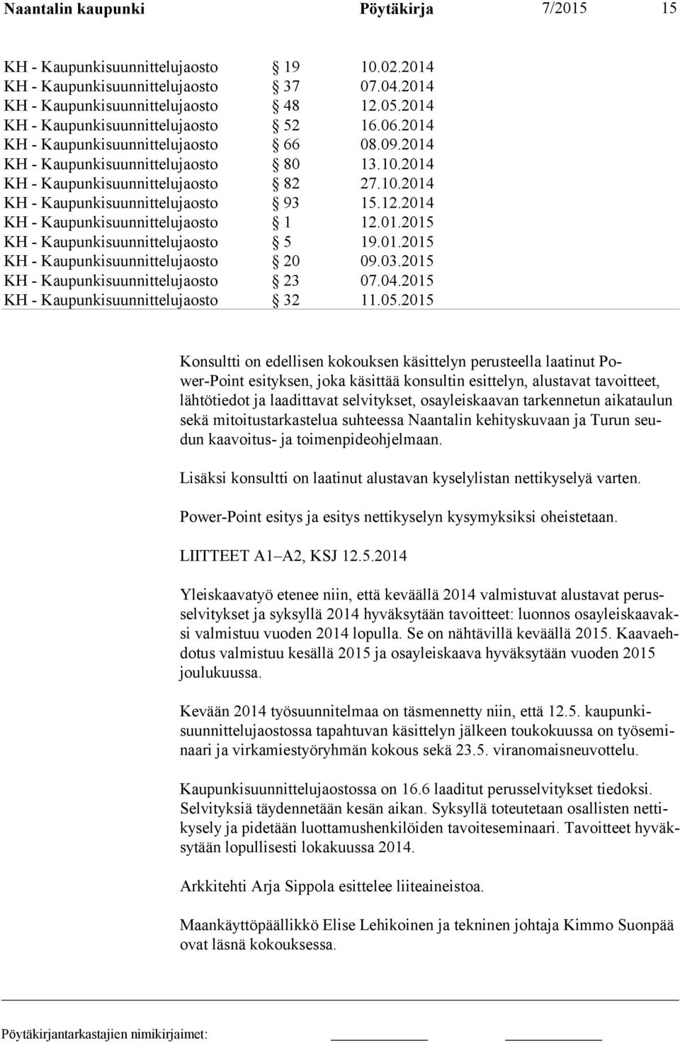 12.2014 KH - Kaupunkisuunnittelujaosto 1 12.01.2015 KH - Kaupunkisuunnittelujaosto 5 19.01.2015 KH - Kaupunkisuunnittelujaosto 20 09.03.2015 KH - Kaupunkisuunnittelujaosto 23 07.04.