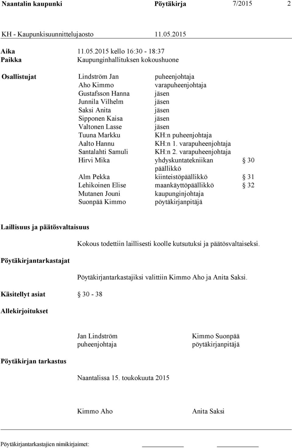 2015 kello 16:30-18:37 Paikka Kaupunginhallituksen kokoushuone Osallistujat Lindström Jan puheenjohtaja Aho Kimmo varapuheenjohtaja Gustafsson Hanna jäsen Junnila Vilhelm jäsen Saksi Anita jäsen