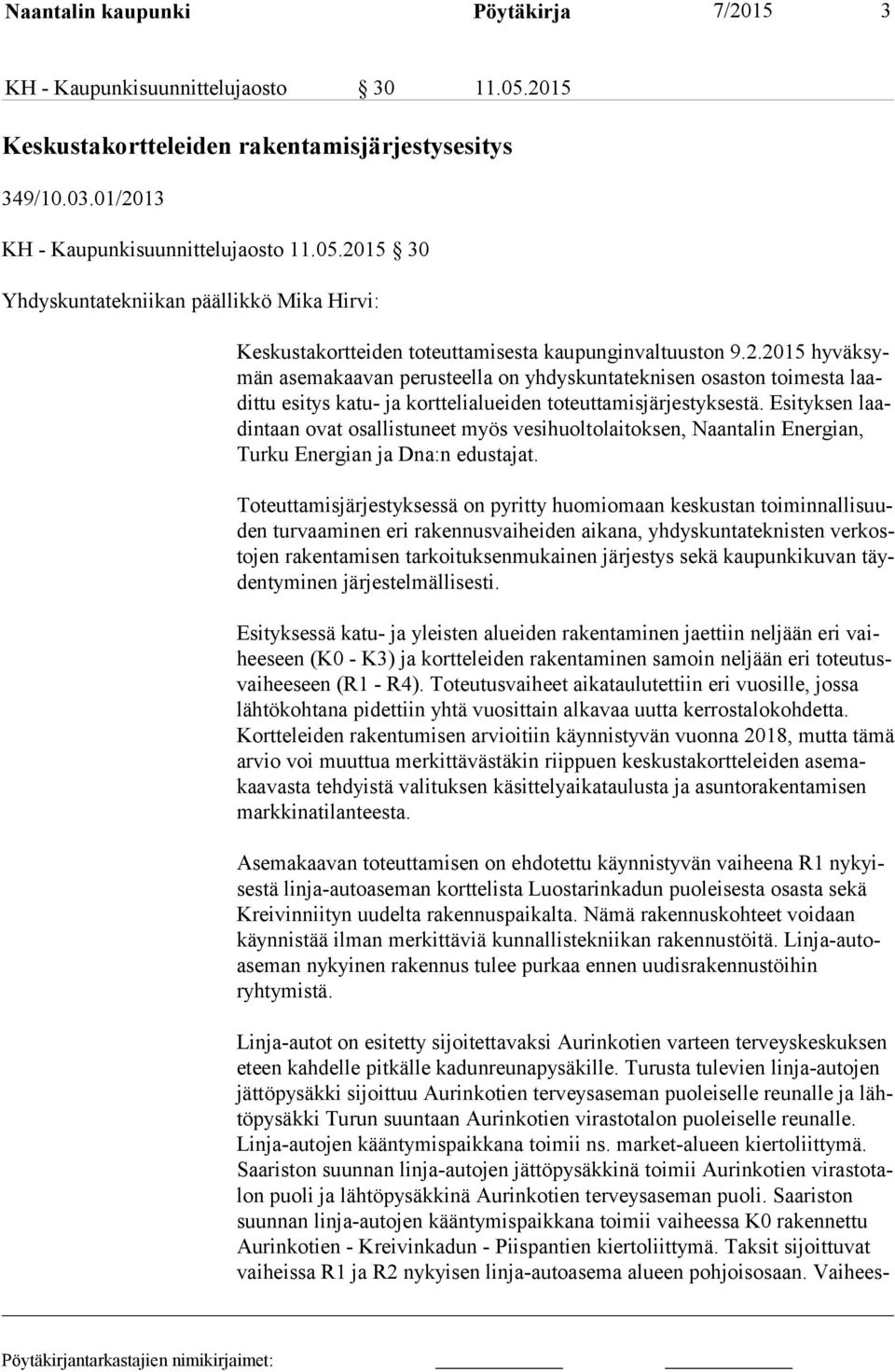 Esityksen laadin taan ovat osallistuneet myös vesihuoltolaitoksen, Naantalin Energian, Tur ku Energian ja Dna:n edustajat.