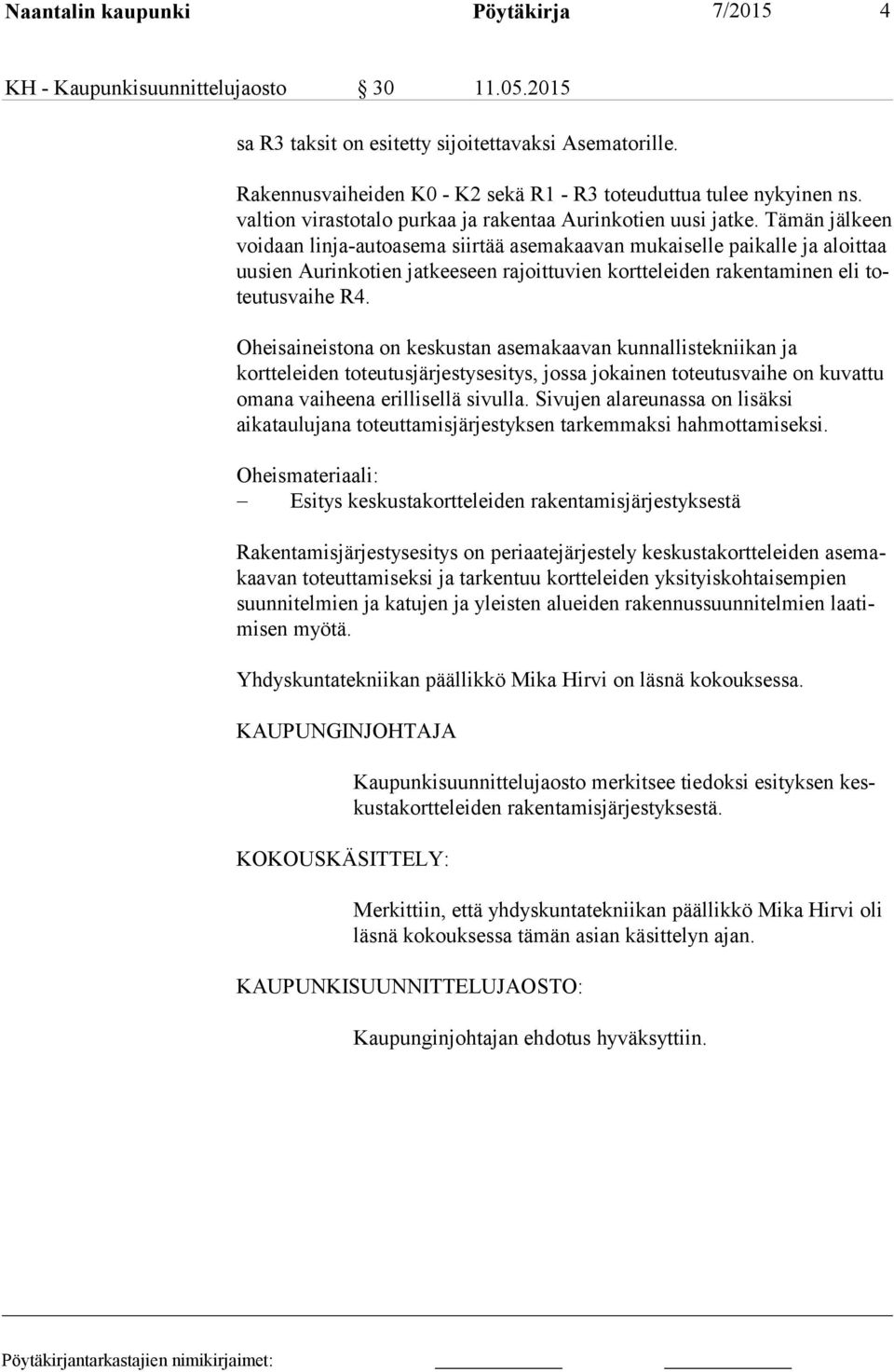 Tämän jälkeen voi daan linja-autoasema siirtää asemakaavan mukaiselle paikalle ja aloittaa uu sien Aurinkotien jatkeeseen rajoittuvien kortteleiden rakentaminen eli toteu tus vai he R4.