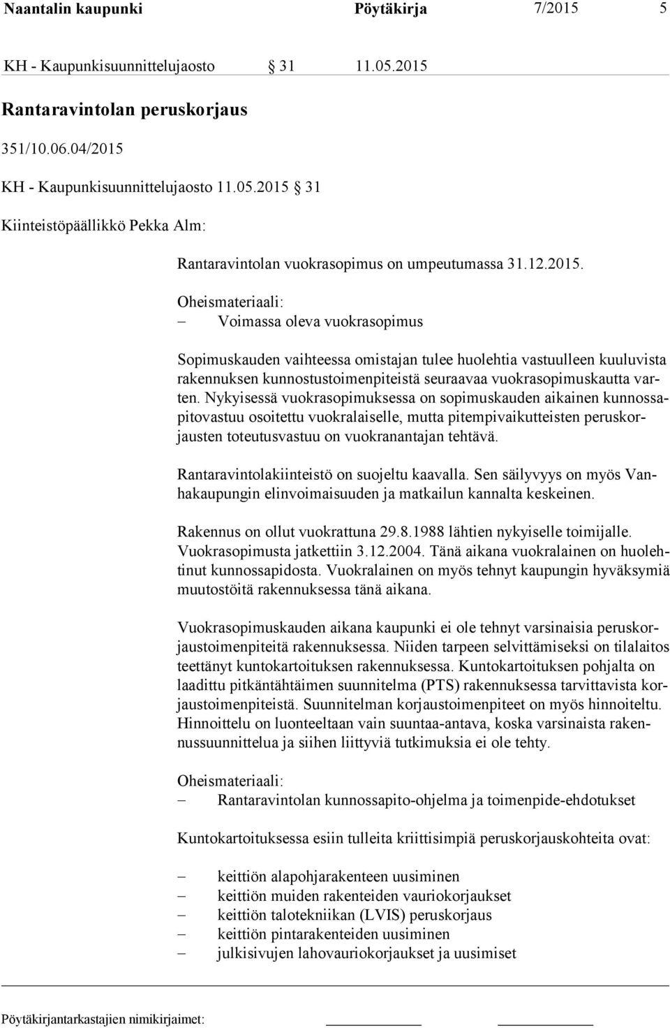 Oheismateriaali: Voimassa oleva vuokrasopimus Sopimuskauden vaihteessa omistajan tulee huolehtia vastuulleen kuuluvista ra ken nuk sen kunnostustoimenpiteistä seuraavaa vuokrasopimuskautta varten.