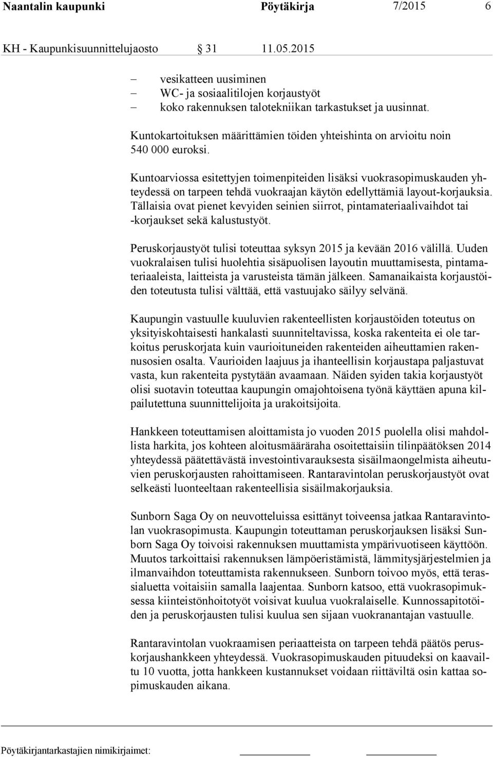 Kuntoarviossa esitettyjen toimenpiteiden lisäksi vuokrasopimuskauden yhtey des sä on tarpeen tehdä vuokraajan käytön edellyttämiä layout-korjauksia.