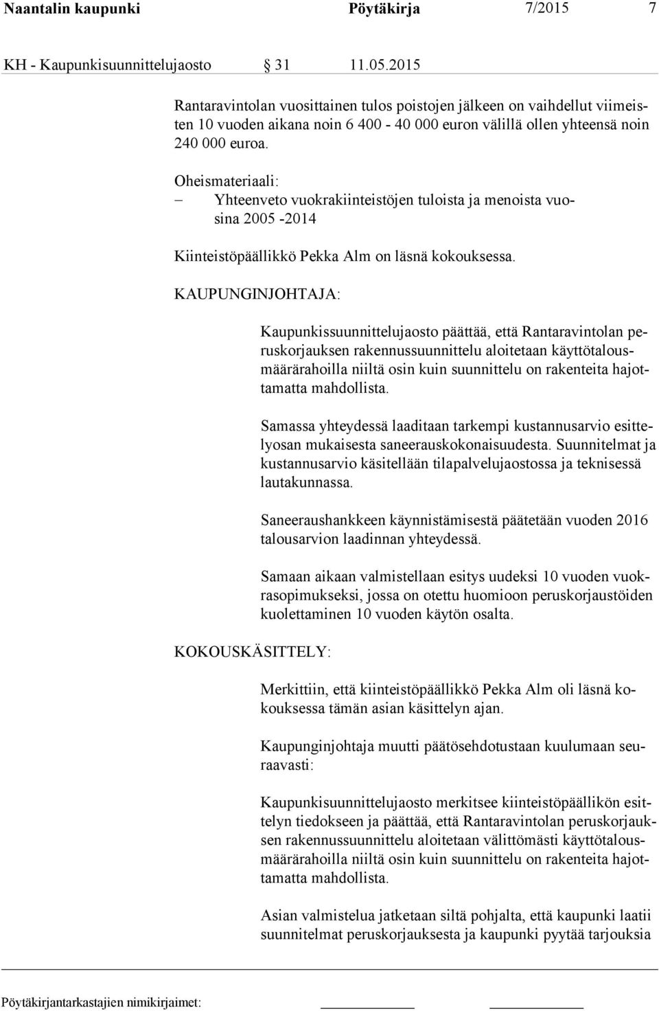 Oheismateriaali: Yhteenveto vuokrakiinteistöjen tuloista ja menoista vuosina 2005-2014 Kiinteistöpäällikkö Pekka Alm on läsnä kokouksessa.