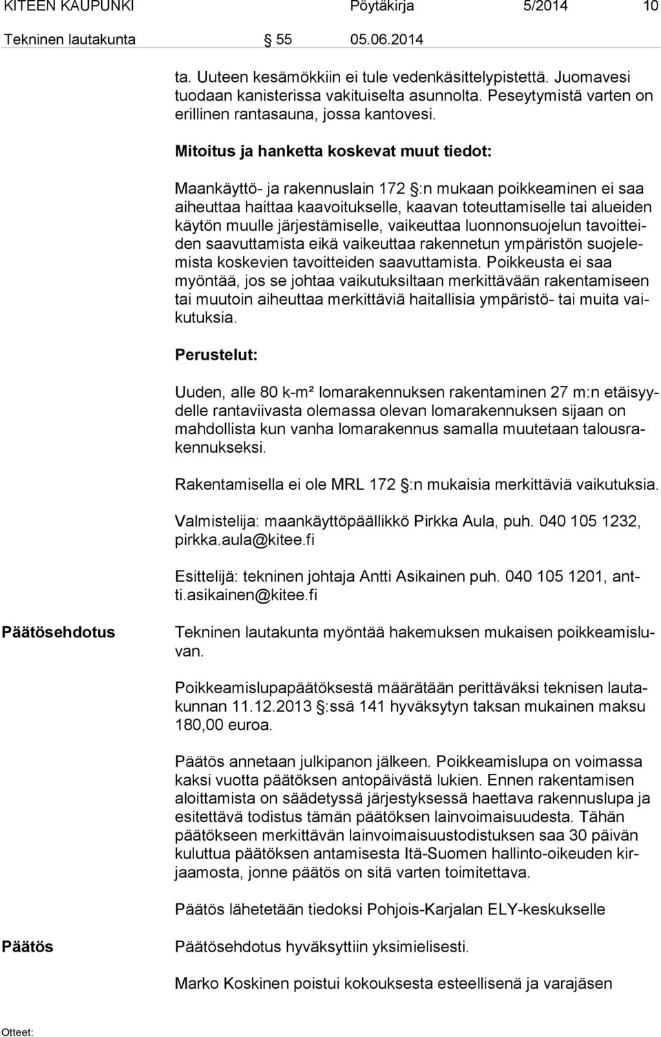 Mitoitus ja hanketta koskevat muut tiedot: Maankäyttö- ja rakennuslain 172 :n mukaan poikkeaminen ei saa ai heut taa haittaa kaavoitukselle, kaavan toteuttamiselle tai alueiden käy tön muulle