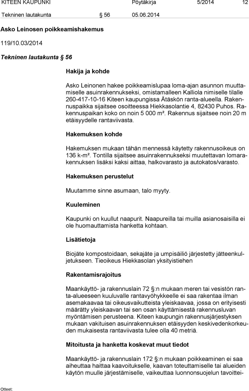 teen kaupungissa Ätäskön ran ta-alu eel la. Ra kennus paik ka sijaitsee osoitteessa Hiekkasolantie 4, 82430 Puhos. Raken nus pai kan koko on noin 5 000 m².