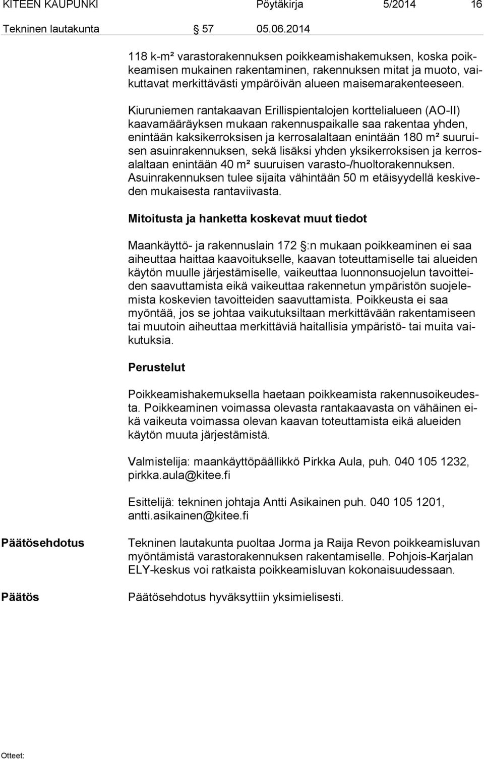 Kiuruniemen rantakaavan Erillispientalojen korttelialueen (AO-II) kaa va mää räyk sen mukaan rakennuspaikalle saa rakentaa yhden, enin tään kaksikerroksisen ja kerrosalaltaan enintään 180 m² suu