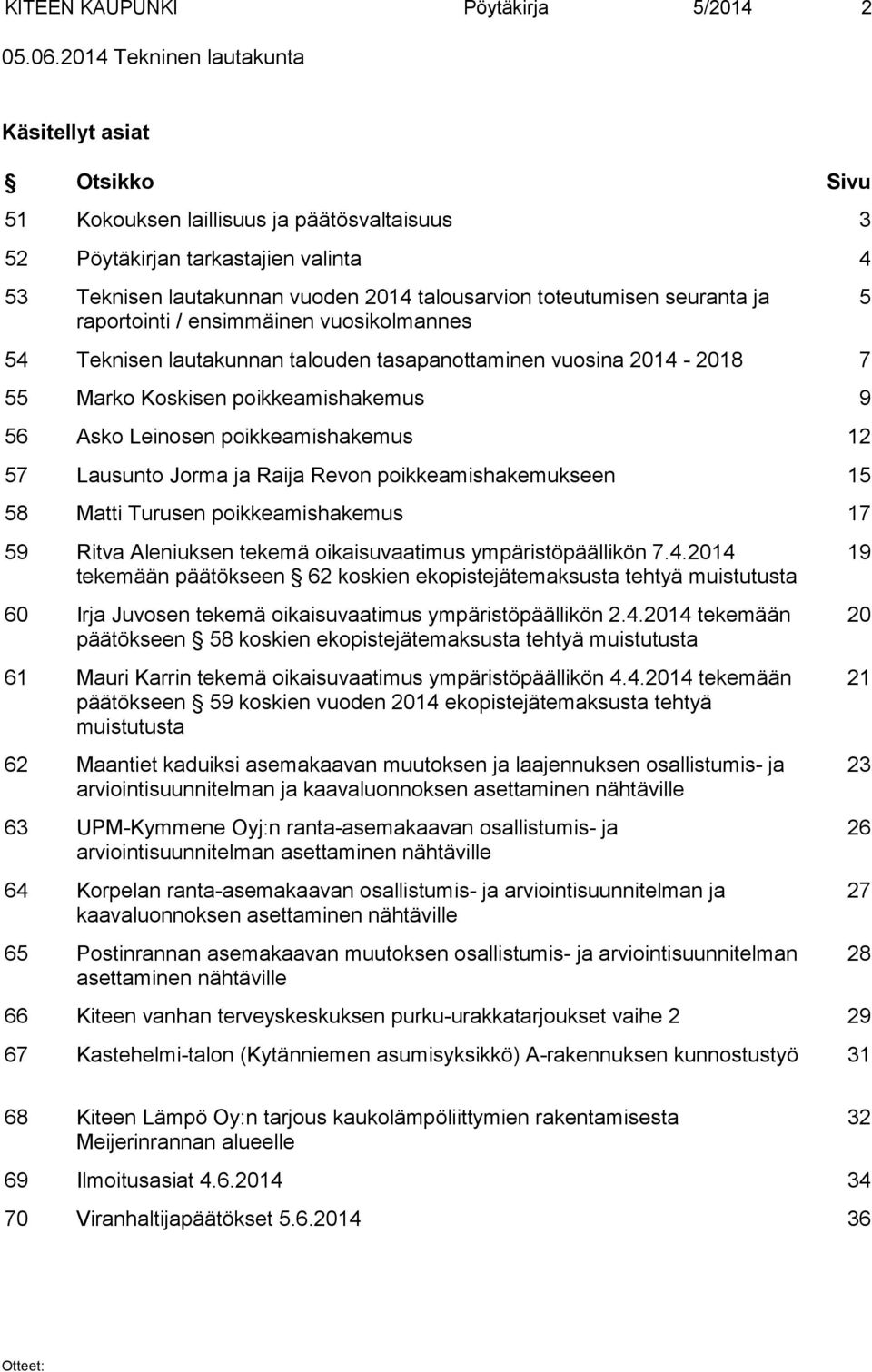 toteutumisen seuranta ja raportointi / ensimmäinen vuosikolmannes 54 Teknisen lautakunnan talouden tasapanottaminen vuosina 2014-2018 7 55 Marko Koskisen poikkeamishakemus 9 56 Asko Leinosen