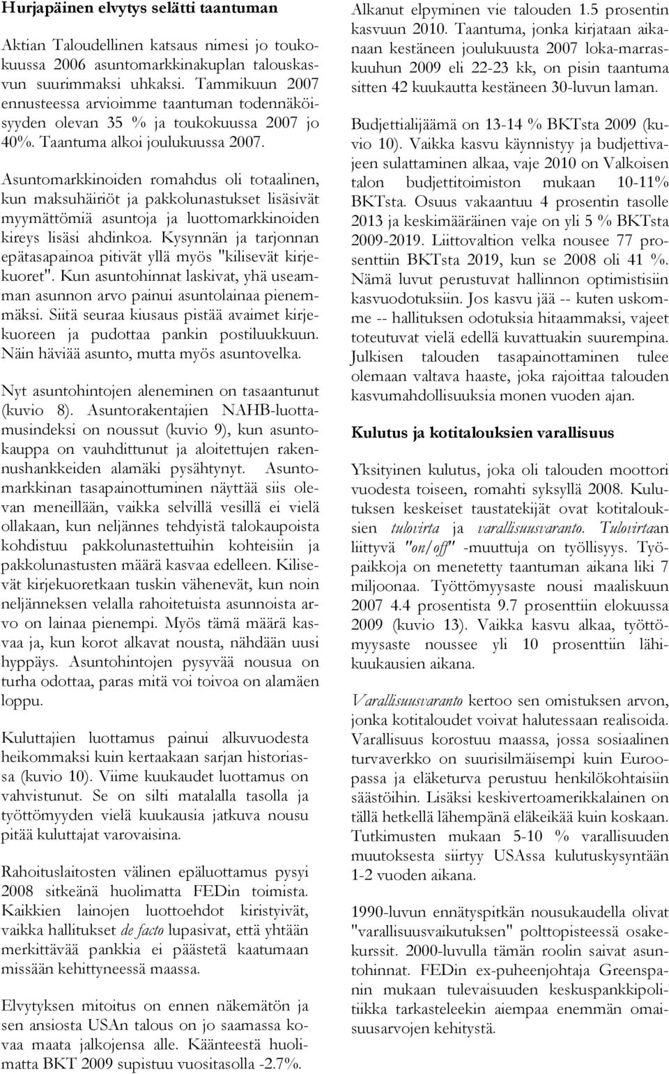 Asuntomarkkinoiden romahdus oli totaalinen, kun maksuhäiriöt ja pakkolunastukset lisäsivät myymättömiä asuntoja ja luottomarkkinoiden kireys lisäsi ahdinkoa.