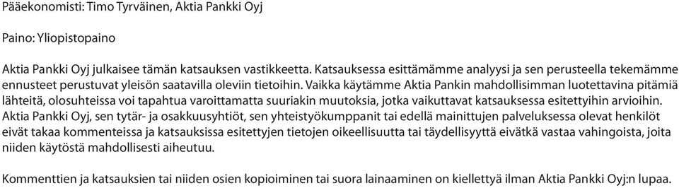 Vaikka käytämme Aktia Pankin mahdollisimman luotettavina pitämiä lähteitä, olosuhteissa voi tapahtua varoittamatta suuriakin muutoksia, jotka vaikuttavat katsauksessa esitettyihin arvioihin.