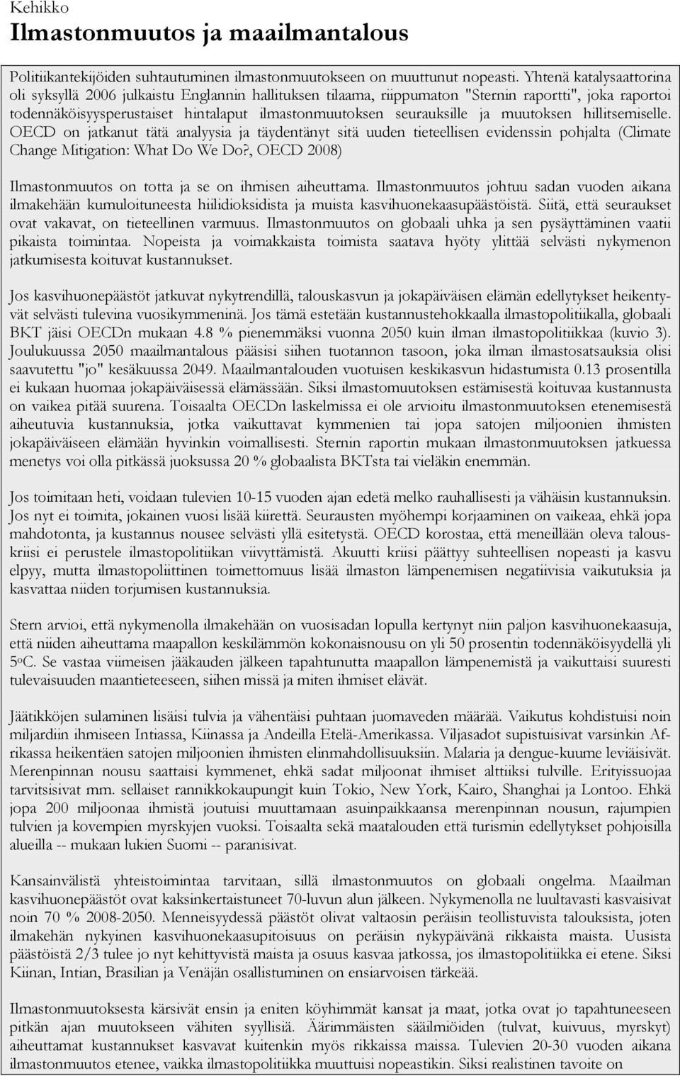 muutoksen hillitsemiselle. OECD on jatkanut tätä analyysia ja täydentänyt sitä uuden tieteellisen evidenssin pohjalta (Climate Change Mitigation: What Do We Do?